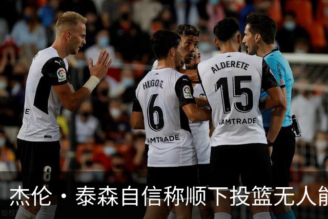 杰伦·泰森自信称顺下投篮无人能敌 理解对手的防守选择