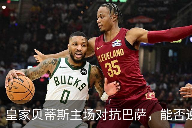 皇家贝蒂斯主场对抗巴萨，能否逆袭成就不败纪录？