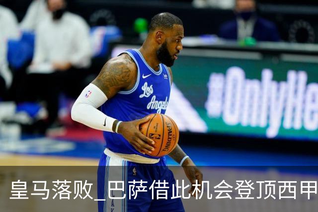 皇马落败 巴萨借此机会登顶西甲积分榜